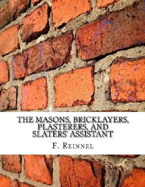 The Masons, Bricklayers, Plasterers, and Slaters' Assistant: The Art of Masonry, Bricklaying, Plastering and Slating by Roger Chambers