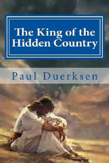 The King of the Hidden Country: Collected Poems for Various Occasions by Paul Duerksen