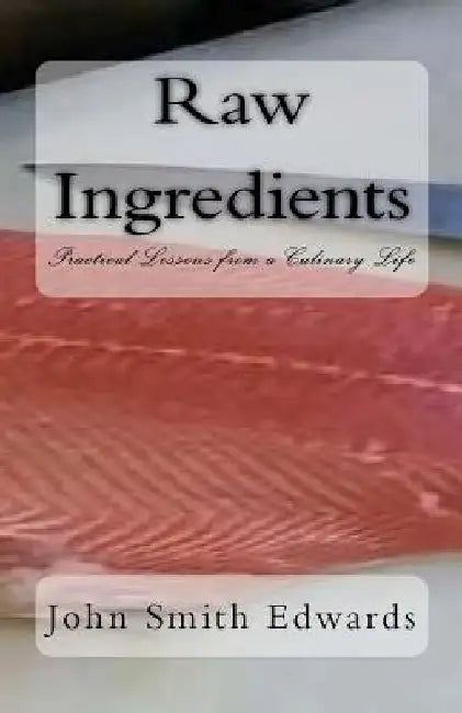 Raw Ingredients: Practical Lessons from a Culinary Life by Shannon Thek