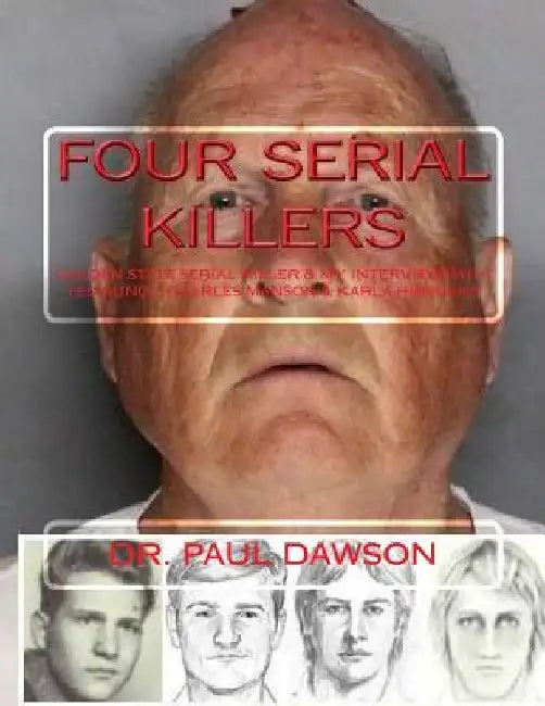 Four Serial Killers: Golden State Serial Killer & My Interviews with Ted Bundy, Charles Manson & Karla Homolka by Paul Dawson