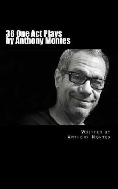 36 One Act Plays by Anthony Montes by Anthony Montes
