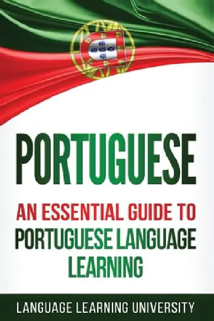 Portuguese: An Essential Guide to Portuguese Language Learning by Language Learning University
