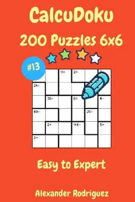 CalcuDoku Puzzles - 200 Easy to Expert 6x6 vol. 13 by Alexander Rodriguez