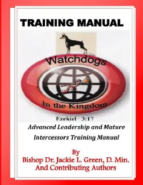 Watchdogs in the Kingdom Training Manual: Advanced Leadership and Mature Intercessors Training Manual by Andrae Holland