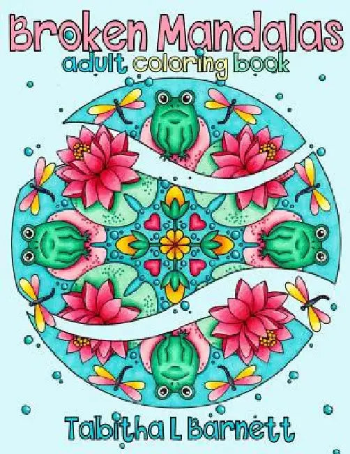 Broken Mandalas: a UNIQUE adult MANDALA coloring book by Tabitha L. Barnett