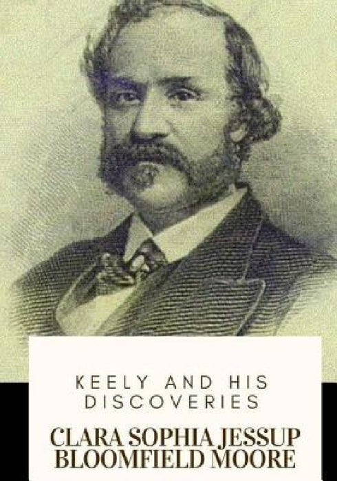 Keely and His Discoveries by Clara Sophia Jessup Bloomfield Moore