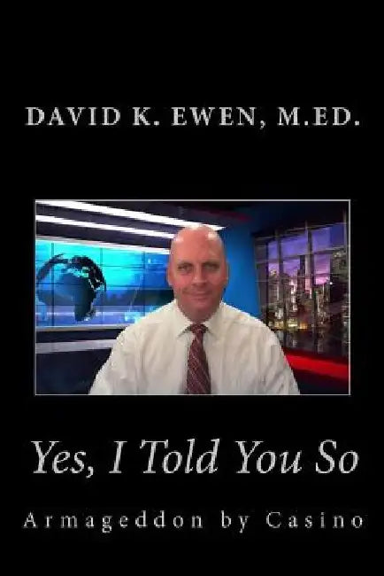 Yes, I Told You So: Armageddon by Casino by David K. Ewen M. Ed