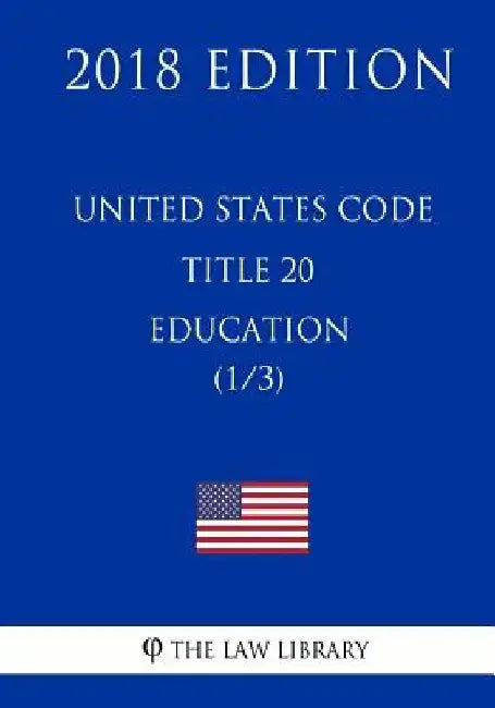 United States Code - Title 20 - Education (1/3) (2018 Edition) by The Law Library