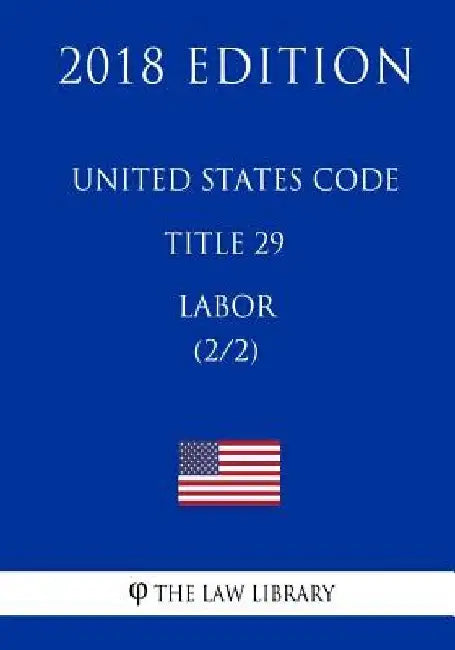 United States Code - Title 29 - Labor (2/2) (2018 Edition) by The Law Library