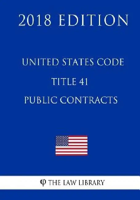 United States Code - Title 41 - Public Contracts (2018 Edition) by The Law Library