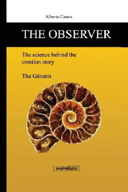 The Observer, the Science Behind the Creation Story: From the Poetic Narrative to Scienific Explanation by Maria Lago