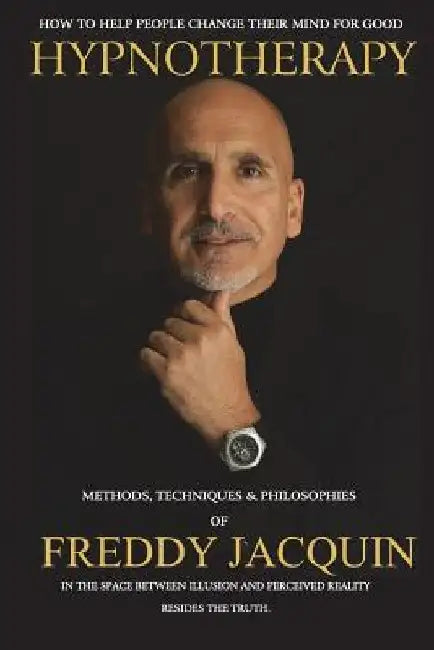 Hypnotherapy: Methods, Techniques and Philosophies of Freddy Jacquin by Freddy H. Jacquin B. Sc
