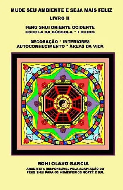 Mude Seu Ambiente E Seja Mais Feliz II: Feng Shui Escola da Bússola I Ching Decoração Autoconhecimento by Olavo Garcia, Rohi
