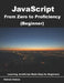 JavaScript from Zero to Proficiency (Beginner): Learn Javascript for Beginners step-by-step by Patrick Felicia