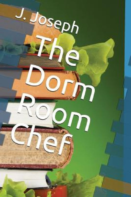 The Dorm Room Chef by J. Joseph