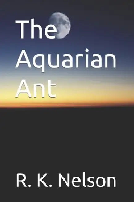 The Aquarian Ant by R. K. Nelson
