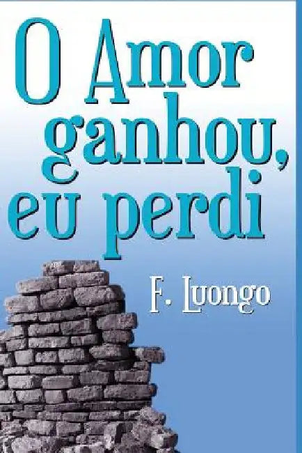 O Amor Ganhou, Eu Perdi! by Luongo, F.