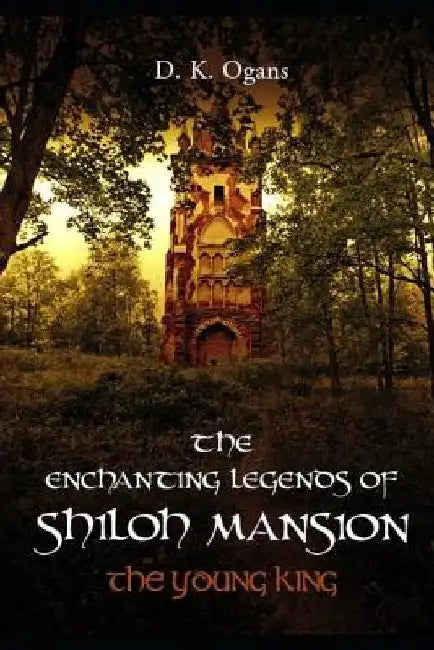 The Enchanting Legends of Shiloh Mansion: The Young King - Expanded Edition by D. K. Ogans