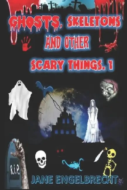 Ghosts, Skeletons, And Other Scary Things. 1 by Jane Enelbrecht
