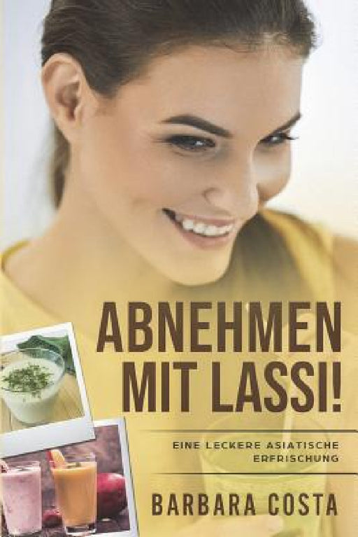 Abnehmen mit Lassi !: Eine leckere asiatische Erfrischung by Barbara Costa