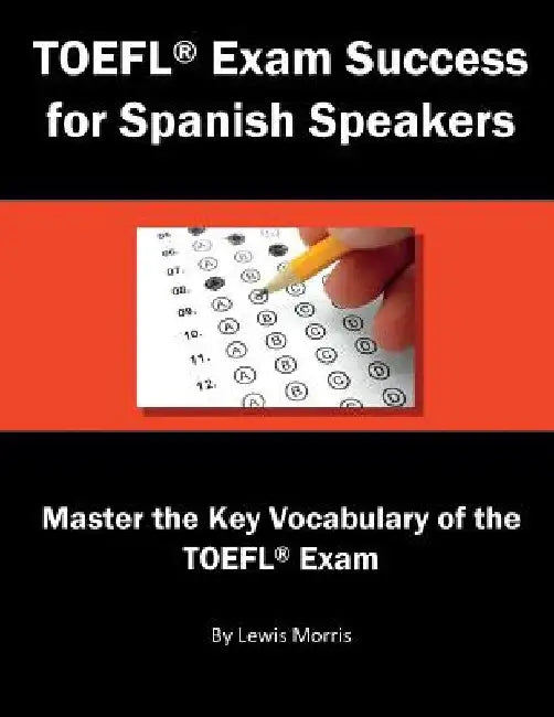 TOEFL Exam Success for Spanish Speakers: Master the Key Vocabulary of the TOEFL Exam by Lewis Morris