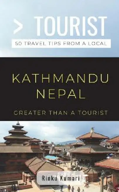 Greater Than a Tourist- Kathmandu Nepal: 50 Travel Tips from a Local by Greater Than a. Tourist