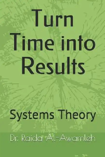Turn Time Into Results: Systems Theory by Dr Raida a. Al-Awamleh