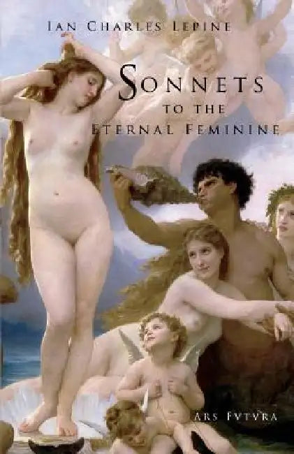 Sonnets to the Eternal Feminine by Ian Charles Lepine