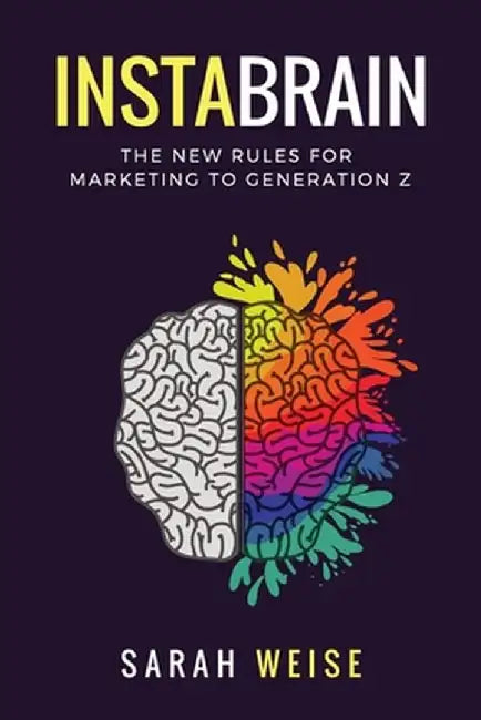 InstaBrain: The New Rules for Marketing to Generation Z by Sarah Weise