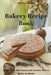Bakery Recipe Book: More than 200 Sweet and Savory Pies to Make at Home by Teresa Moore