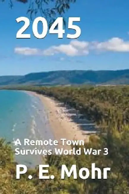 2045: A Remote Town Survives World War 3 by Peter Mohr
