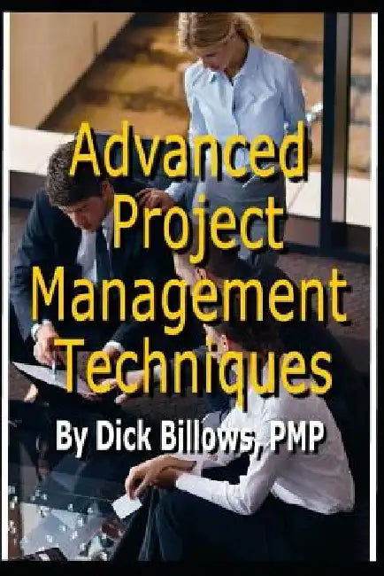 Project Management Techniques Advanced by Dick Billows Pmp