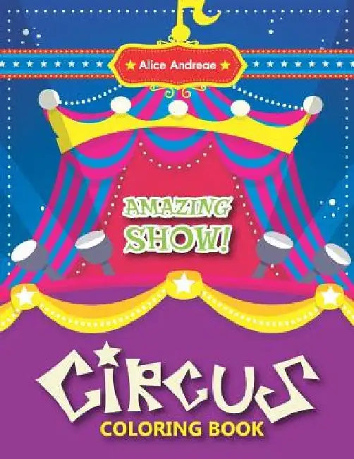 Circus Coloring Book: Activity Book for Kids Ages 2-4 by Alice Andreae