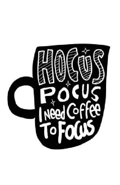 Hocus Pocus I Need Coffee to Focus by Myfreedom Journals