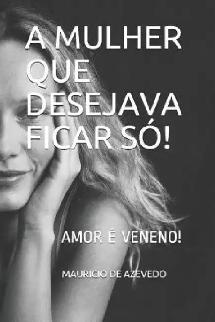 A Mulher Que Desejava Ficar Só: Texto Teatral by de, Mauricio