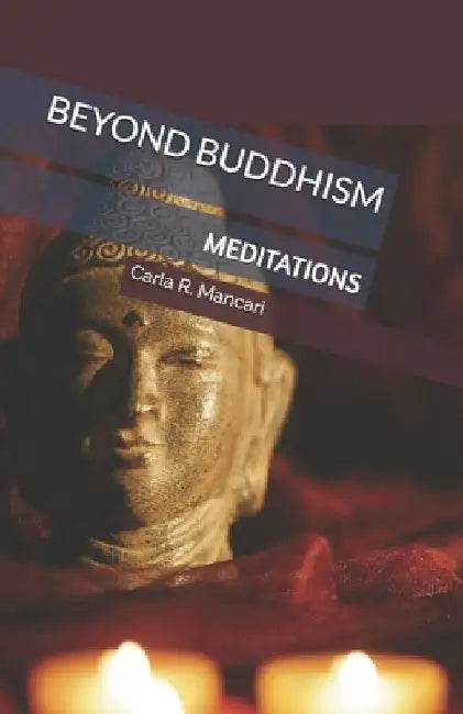 Beyond Buddhism: Meditations by Carla R. Mancari
