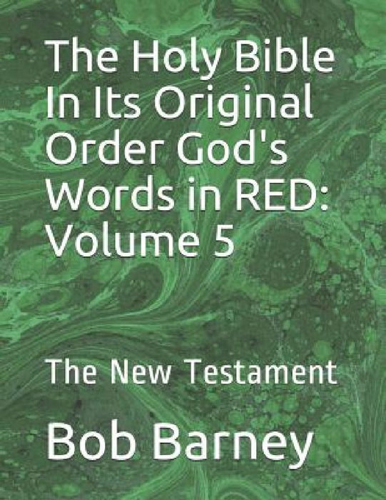 The Holy Bible In Its Original Order God's Words in RED: Volume 5: The New Testament by Bob Barney