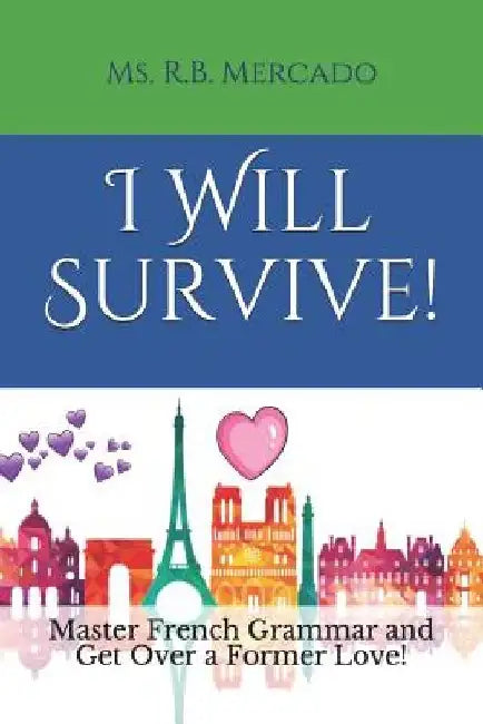 I Will Survive!: Master French Grammar and Get Over a Former Love! by R. B. Mercado