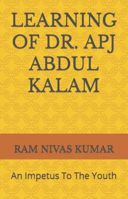 Learning of Dr. Apj Abdul Kalam: An Impetus to the Youth by Kumar, Ram Nivas