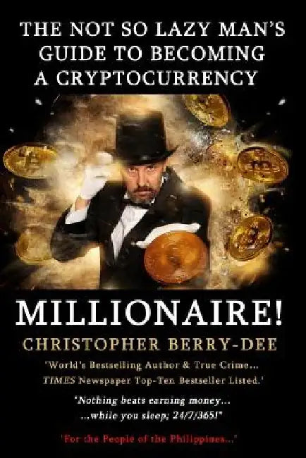 The Not So Lazy Man's Guide to Becoming a Cryptocurrency Millionaire!: "nothing Beats Earning Money While You Sleep; 24/7/365!" by Bitcoin Pete