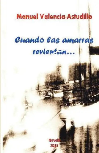 Cuando Las Amarras Revientan... by Valencia-Astudillo, Manuel