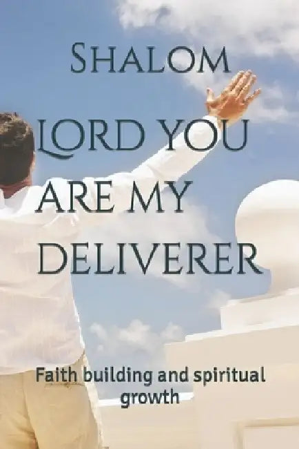 Lord you are my deliverer: Faith building and spiritual growth by Shalom