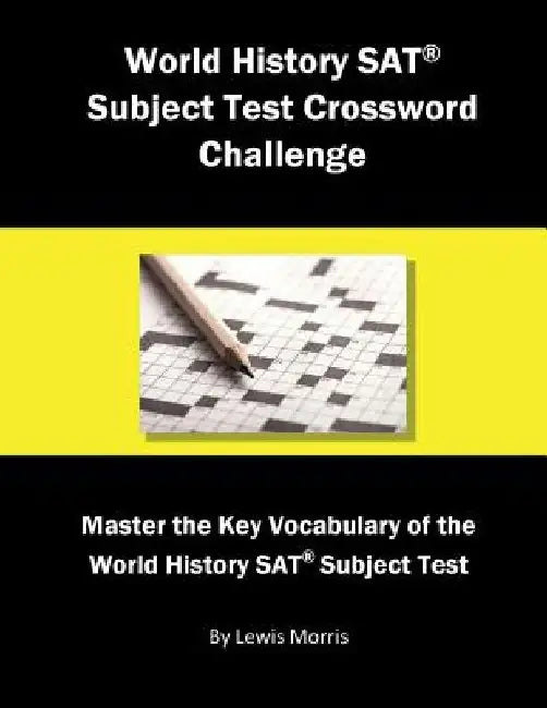 World History SAT Subject Test Crossword Challenge: Master the Key Vocabulary of the World History SAT Subject Test by Lewis Morris