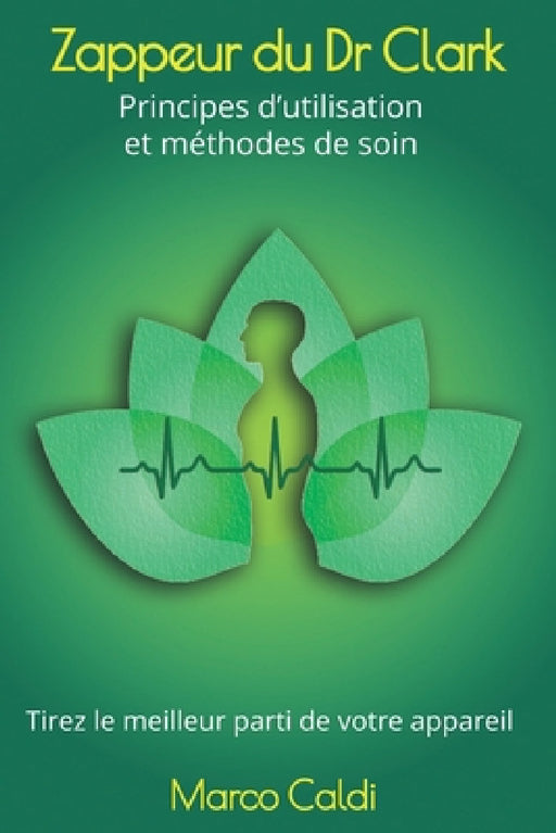 Zappeur du Dr Clark: principes d'utilisation et méthodes de soin: Tirez le meilleur parti de votre appareil by Marco Caldi