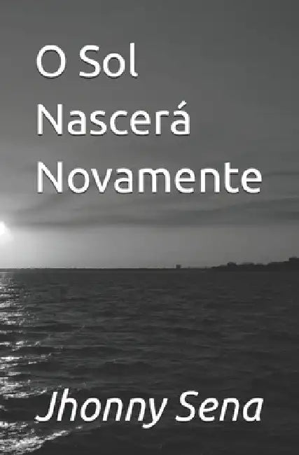O Sol Nascerá Novamente by Ferreira, Jhonny Sena