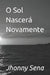 O Sol Nascerá Novamente by Ferreira, Jhonny Sena