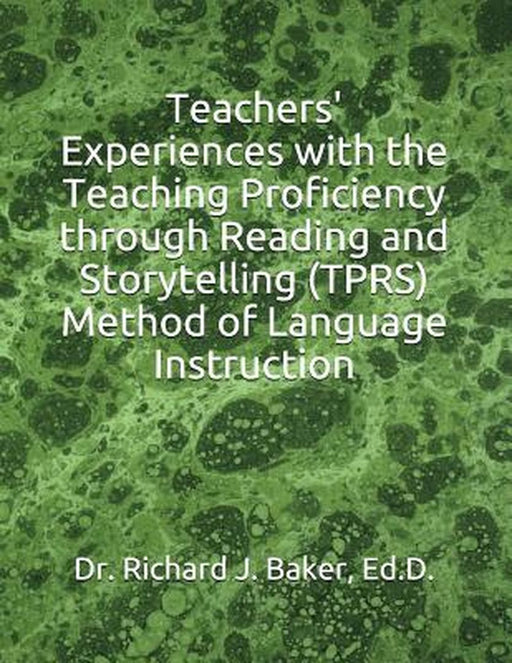Teachers' Experiences with the Teaching Proficiency Through Reading and Storytelling (Tprs) Met: Author by Richard J.