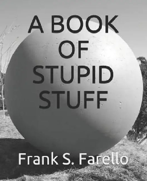 A Book of Stupid Stuff by Frank S. Farello