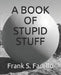 A Book of Stupid Stuff by Frank S. Farello