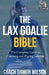 The Lax Goalie Bible: The Complete Guide for Coaching and Playing Lacrosse Goalie by Damon Wilson